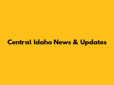 Central Idaho News & Updates