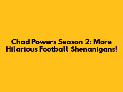 Chad Powers Season 2: More Hilarious Football Shenanigans!
