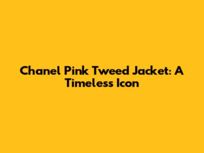 Chanel Pink Tweed Jacket: A Timeless Icon