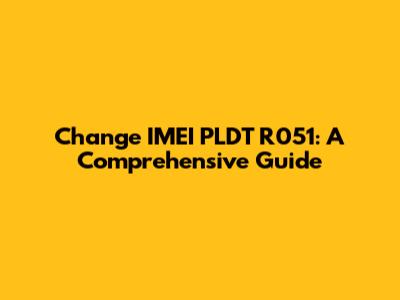 Change IMEI PLDT R051: A Comprehensive Guide