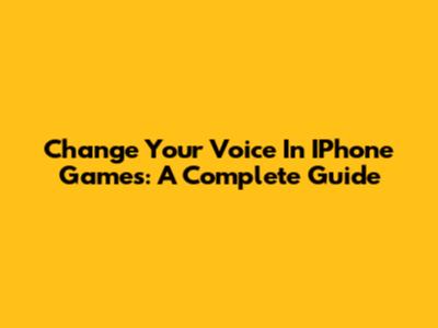 Change Your Voice In IPhone Games: A Complete Guide