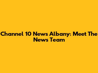 Channel 10 News Albany: Meet The News Team