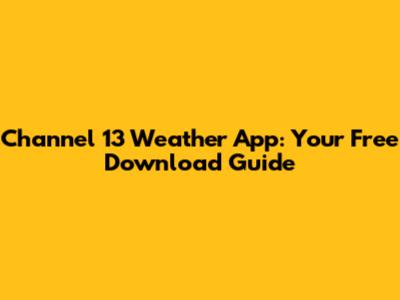 Channel 13 Weather App: Your Free Download Guide