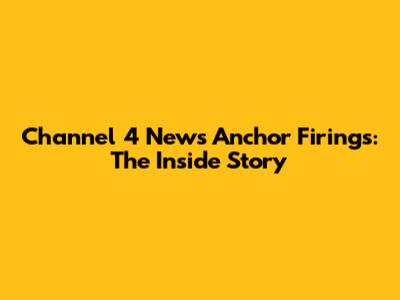 Channel 4 News Anchor Firings: The Inside Story