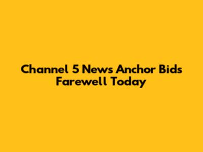 Channel 5 News Anchor Bids Farewell Today