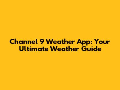 Channel 9 Weather App: Your Ultimate Weather Guide