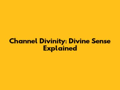 Channel Divinity: Divine Sense Explained