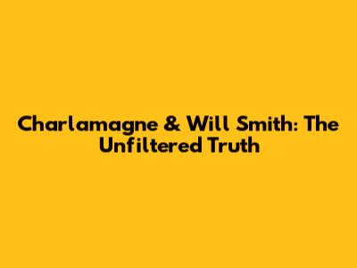 Charlamagne & Will Smith: The Unfiltered Truth