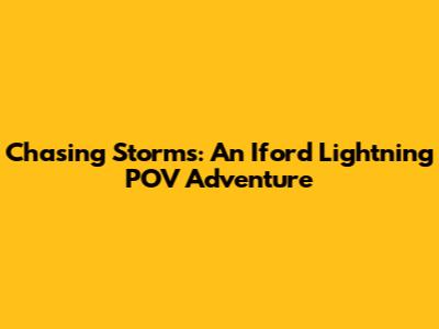 Chasing Storms: An Iford Lightning POV Adventure