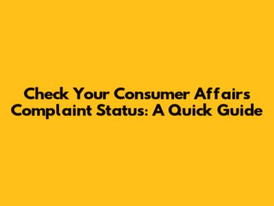 Check Your Consumer Affairs Complaint Status: A Quick Guide