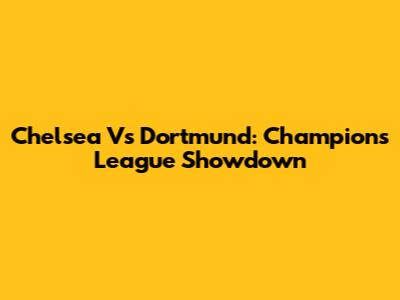 Chelsea Vs Dortmund: Champions League Showdown