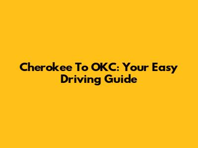Cherokee To OKC: Your Easy Driving Guide