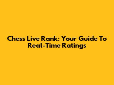 Chess Live Rank: Your Guide To Real-Time Ratings