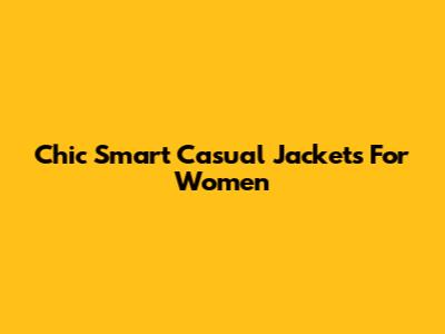 Chic Smart Casual Jackets For Women