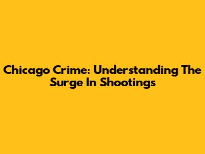 Chicago Crime: Understanding The Surge In Shootings