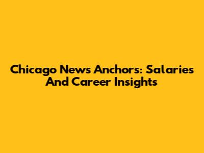 Chicago News Anchors: Salaries And Career Insights