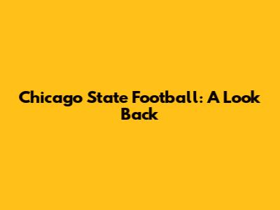 Chicago State Football: A Look Back