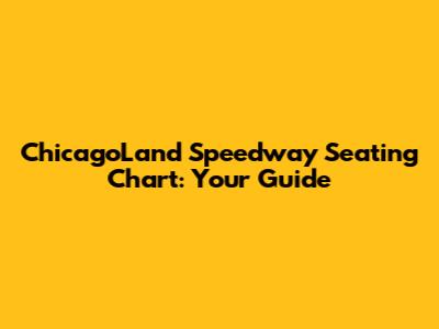 ChicagoLand Speedway Seating Chart: Your Guide