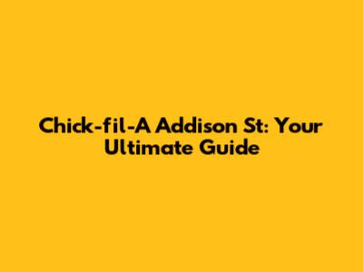 Chick-fil-A Addison St: Your Ultimate Guide