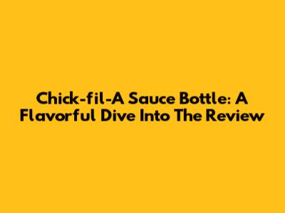 Chick-fil-A Sauce Bottle: A Flavorful Dive Into The Review