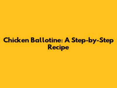 Chicken Ballotine: A Step-by-Step Recipe