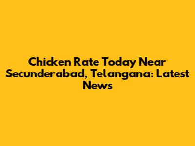 Chicken Rate Today Near Secunderabad, Telangana: Latest News