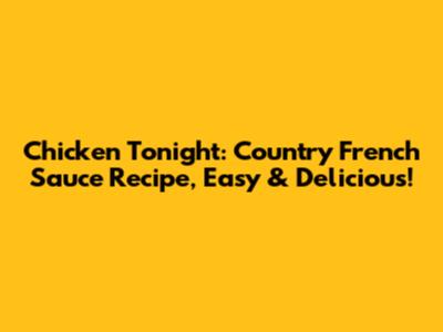 Chicken Tonight: Country French Sauce Recipe, Easy & Delicious!
