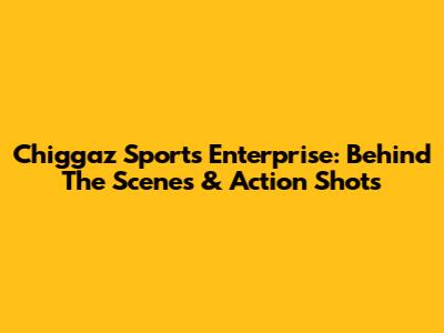 Chiggaz Sports Enterprise: Behind The Scenes & Action Shots