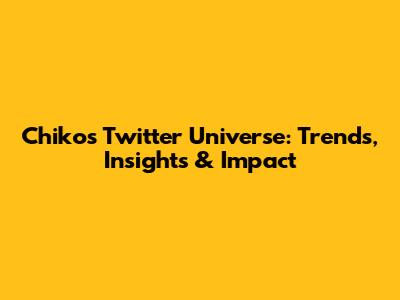 Chiko's Twitter Universe: Trends, Insights & Impact