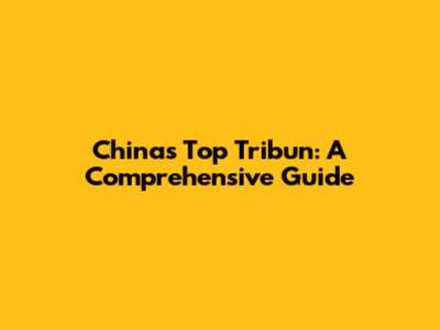 China's Top Tribun: A Comprehensive Guide