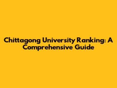 Chittagong University Ranking: A Comprehensive Guide