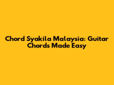 Chord Syakila Malaysia: Guitar Chords Made Easy