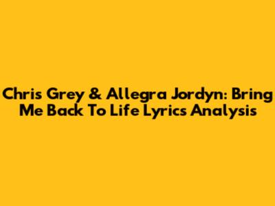 Chris Grey & Allegra Jordyn: 'Bring Me Back To Life' Lyrics Analysis