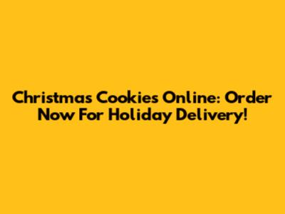 Christmas Cookies Online: Order Now For Holiday Delivery!