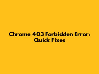 Chrome 403 Forbidden Error: Quick Fixes