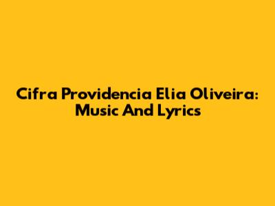 Cifra Providencia Elia Oliveira: Music And Lyrics