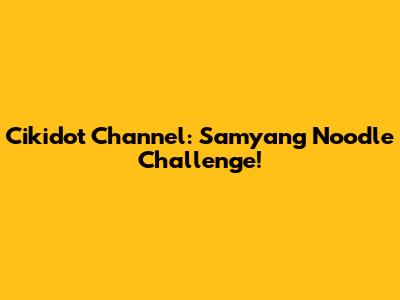 Cikidot Channel: Samyang Noodle Challenge!