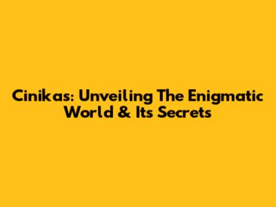 Cinikas: Unveiling The Enigmatic World & Its Secrets