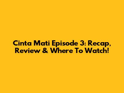 Cinta Mati Episode 3: Recap, Review & Where To Watch!