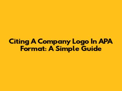Citing A Company Logo In APA Format: A Simple Guide