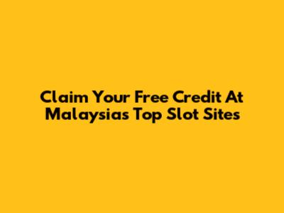 Claim Your Free Credit At Malaysia's Top Slot Sites