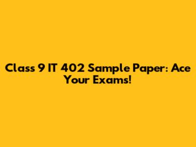 Class 9 IT 402 Sample Paper: Ace Your Exams!