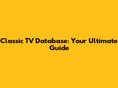 Classic TV Database: Your Ultimate Guide
