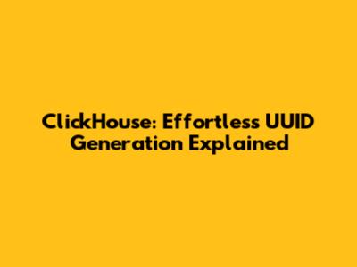 ClickHouse: Effortless UUID Generation Explained