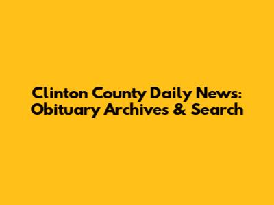 Clinton County Daily News: Obituary Archives & Search