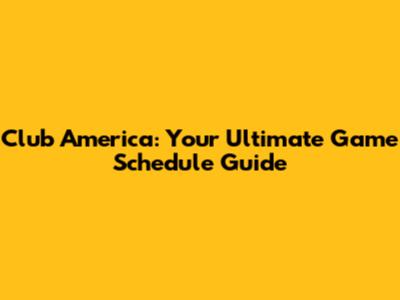 Club America: Your Ultimate Game Schedule Guide