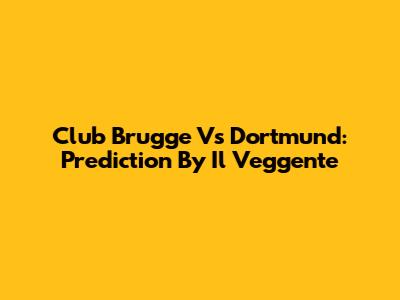 Club Brugge Vs Dortmund: Prediction By Il Veggente