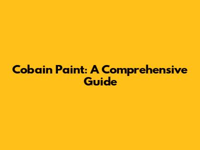 Cobain Paint: A Comprehensive Guide