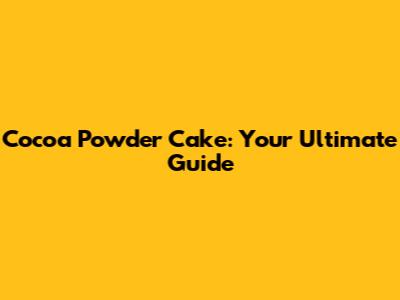 Cocoa Powder Cake: Your Ultimate Guide