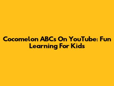 Cocomelon ABCs On YouTube: Fun Learning For Kids